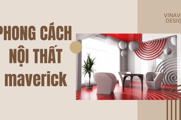 Phong cách nội thất Maverick độc đáo cuốn hút từ điều bất quy tắc