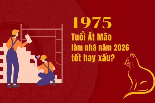 1975 Tuổi Ất Mão làm nhà năm 2026​ tốt hay xấu?