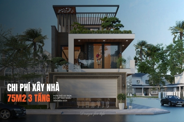 Chi phí xây nhà 3 tầng 75m2 phần thô và trọn gói hết bao nhiêu