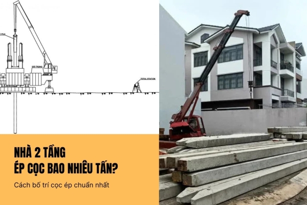 Nhà 2 tầng ép cọc bao nhiêu tấn? Cách bố trí cọc ép chuẩn nhất
