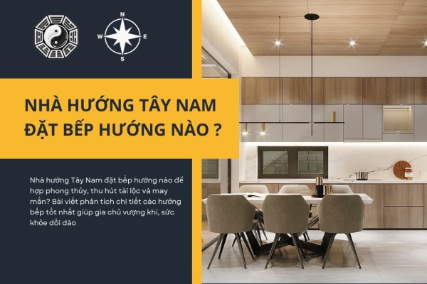 Xây nhà hướng tây nam đặt bếp hướng nào để hợp phong thủy