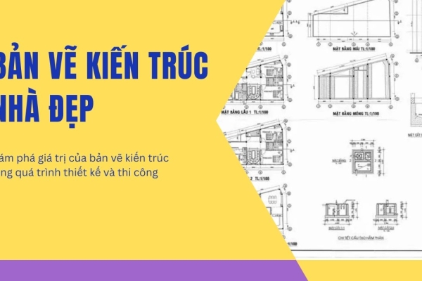 Bản vẽ kiến trúc là gì? vai trò & thành phần chi tiết trong xây dựng
