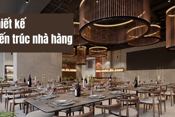 Các phong cách thiết kế kiến trúc nhà hàng sang trọng, hút khách