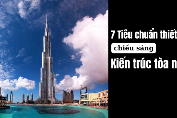 7 Tiêu chuẩn thiết kế chiếu sáng kiến trúc tòa nhà  hiện nay