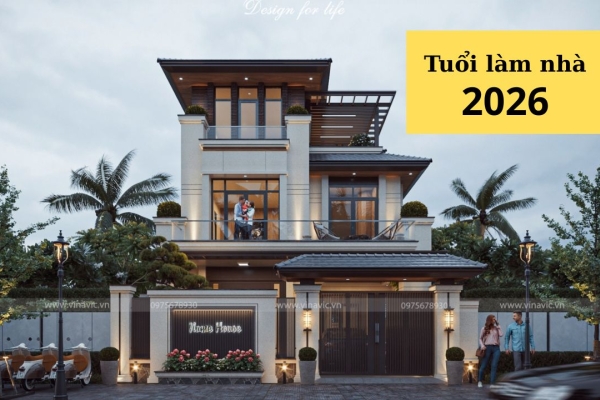 Tuổi làm nhà 2026: Xem ngay tuổi nào hợp để xây nhà, tránh hạn xấu