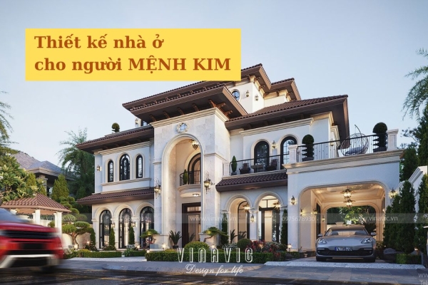 Nên thiết kế nhà cho người mệnh Kim như thế nào để gia chủ thịnh vượng?