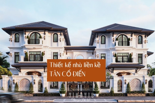 55 Mẫu Thiết Kế Nhà Liền Kề Tân Cổ Điển Đẹp Tối Ưu Công Năng