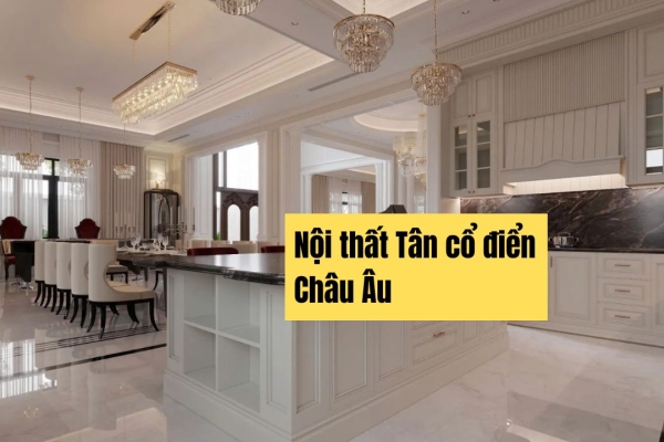 Hot!! 21 Mẫu Nội Thất Tân Cổ Điển Châu Âu Sang Trọng và Tinh Tế
