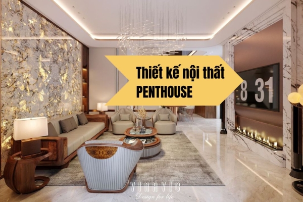 Thiết Kế Nội Thất Penthouse – Đỉnh Cao Của Sự Tinh Tế Và Đẳng Cấp
