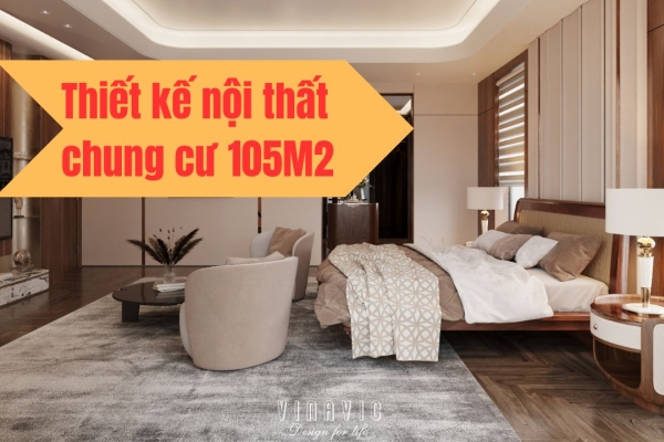 69+ Mẫu thiết kế nội thất chung cư 105m2 được yêu thích nhất 2025