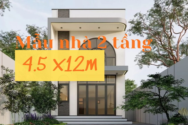 Tổng hợp mẫu nhà 2 tầng 4.5x12m đẹp, hợp phong thủy & tiết kiệm