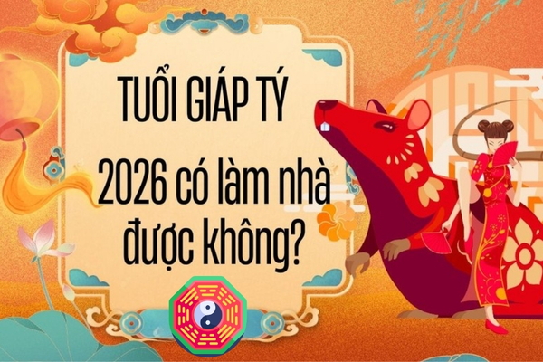 Xem tuổi Giáp Tý xây nhà năm 2026 tốt hay xấu? (1984)