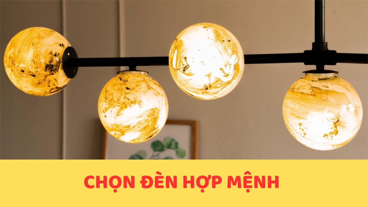 Chọn đèn hợp mệnh – yếu tố nhỏ tạo nên vượng khí lớn cho ngôi nhà