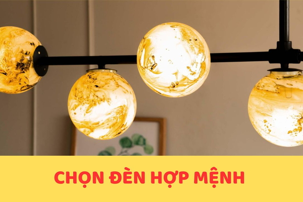 Chọn đèn hợp mệnh – yếu tố nhỏ tạo nên vượng khí lớn cho ngôi nhà