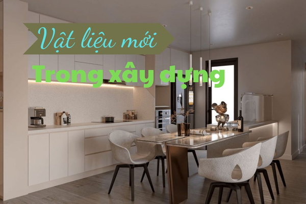 Các loại vật liệu xây dựng mới đang thịnh hành hiện nay