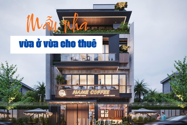 33 Mẫu thiết kế nhà ống vừa ở vừa cho thuê được lựa chọn nhiều nhất