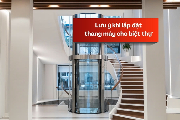Những lưu ý khi lắp đặt thang máy cho biệt thự gia chủ cần biết