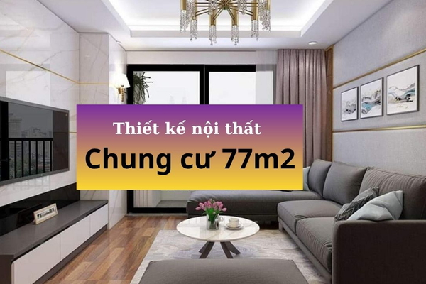 39+ Mẫu Thiết Kế Nội Thất Chung Cư 77m2 2 Phòng Ngủ [Đẹp Nhất 2025]