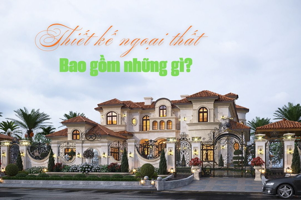 Thiết kế ngoại thất bao gồm những gì? Giá thiết kế ngoại thất 2025