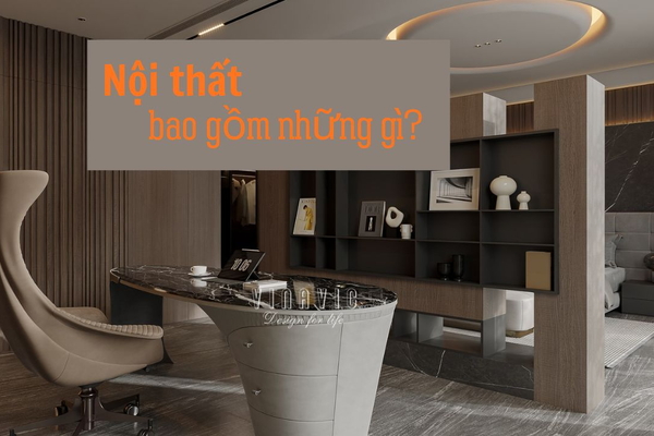 Nội thất bao gồm những gì? Checklist đầy đủ cho từng phòng trong nhà