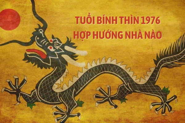 Tuổi Bính Thìn 1976 hợp hướng nhà nào theo phong thủy