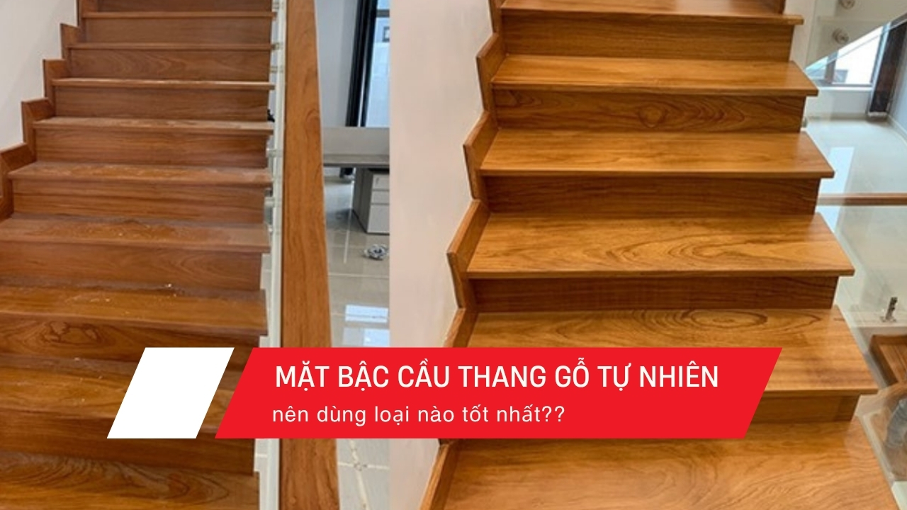 Mặt bậc cầu thang gỗ tự nhiên nên dùng loại nào?