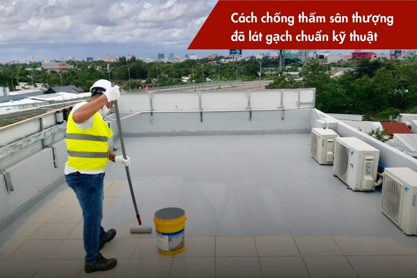 Hướng dẫn cách chống thấm sân thượng đã lát gạch đúng kỹ thuật