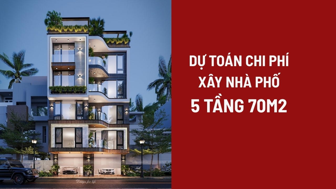 Dự toán chi phí xây nhà phố 5 tầng 70m2 hết bao nhiêu tiền?
