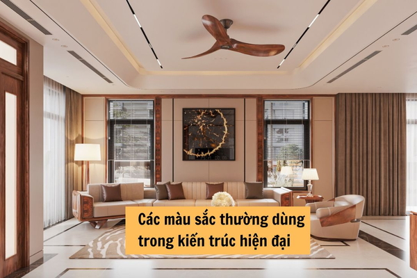 TOP màu sắc thường dùng trong kiến trúc hiện đại được ưa chuộng hiện nay