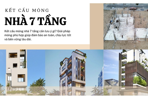 Kết cấu móng nhà 7 TẦNG và quy trình thi công năm 2026