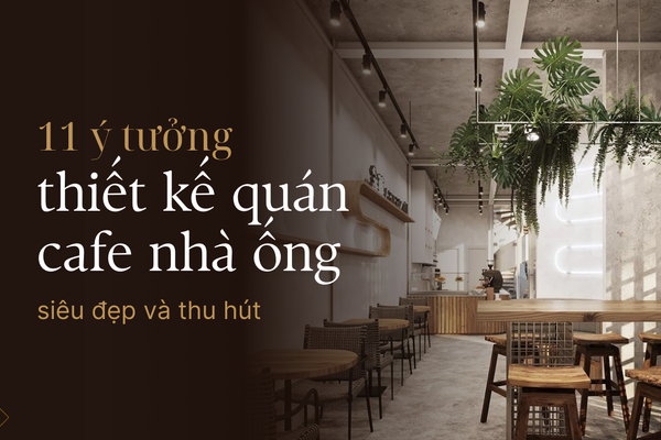 11 Ý tưởng thiết kế quán cafe nhà ống siêu đẹp và thu hút
