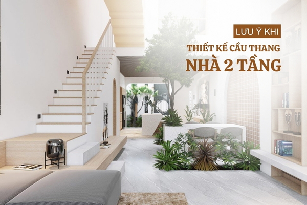 Những lưu ý khi thiết kế cầu thang nhà 2 tầng​ đẹp chuẩn phong thủy
