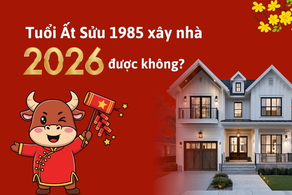 Tuổi Ất Sửu 1985 xây nhà năm 2026 được không?