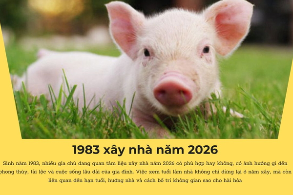 Gia chủ sinh năm 1983 xây nhà năm 2026: Những lưu ý quan trọng cần biết