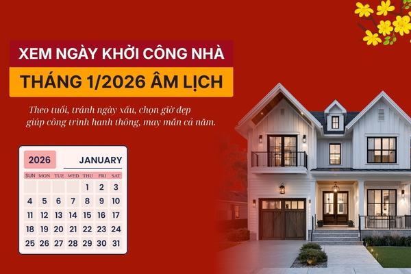 Xem Ngày Khởi Công Xây Dựng Nhà Tháng 1/2026 Âm Lịch
