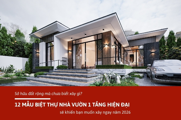 Sở hữu đất rộng mà chưa biết xây gì? 12 mẫu biệt thự nhà vườn 1 tầng hiện đại này sẽ khiến bạn đổi ý