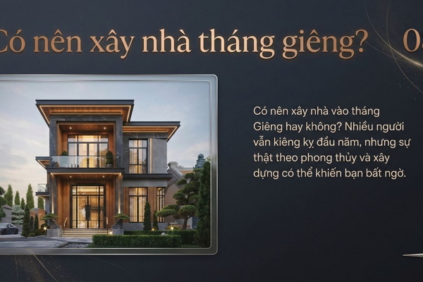 Có nên xây nhà vào tháng Giêng? 80% gia chủ băn khoăn vì điều này