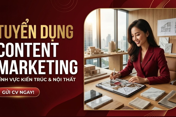 TUYỂN DỤNG CONTENT MARKETING | LĨNH VỰC KIẾN TRÚC & NỘI THẤT