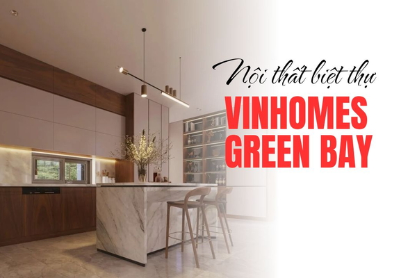 Thiết kế nội thất biệt thự Vinhomes Green Bay chuyên nghiệp tại Vinavic