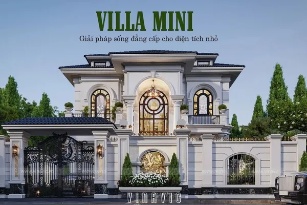 Top 7 phong cách thiết kế Villa mini đẹp 2026 tiện nghi, tối ưu chi phí