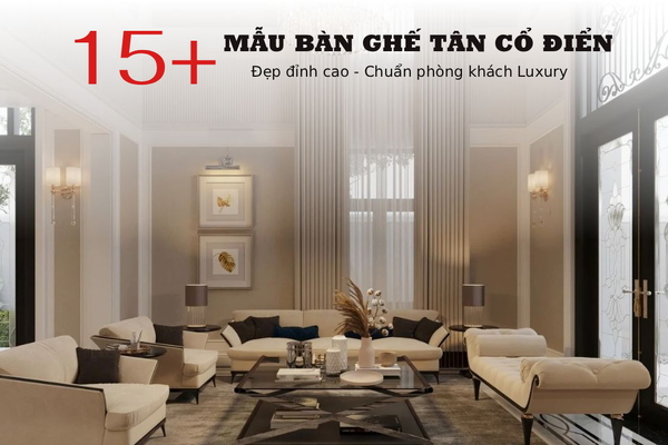 15+ Mẫu bàn ghế tân cổ điển đẹp sang trọng nhất 2026