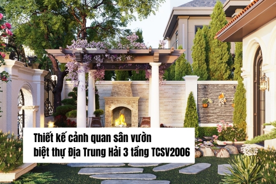 Thiết kế cảnh quan sân vườn biệt thự Địa Trung Hải 3 tầng TCSV2006