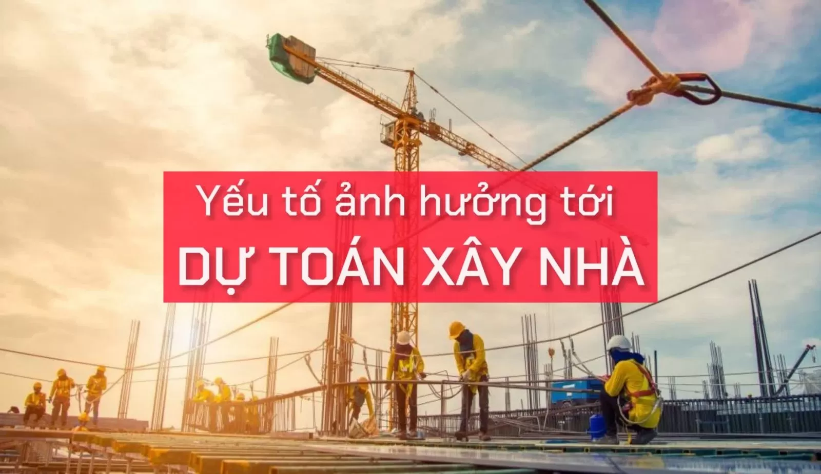 Yếu tố ảnh hưởng tới dự toán xây nhà