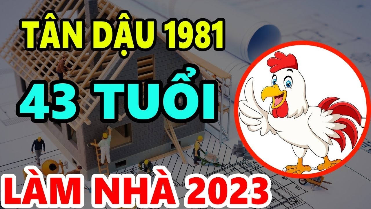 tuổi tân dậu năm 2023 có làm nhà được không?