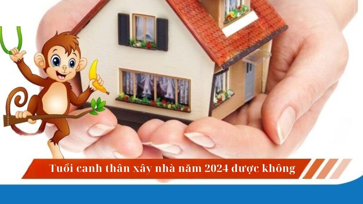 Tuổi canh thân xây nhà năm 2024 được không?