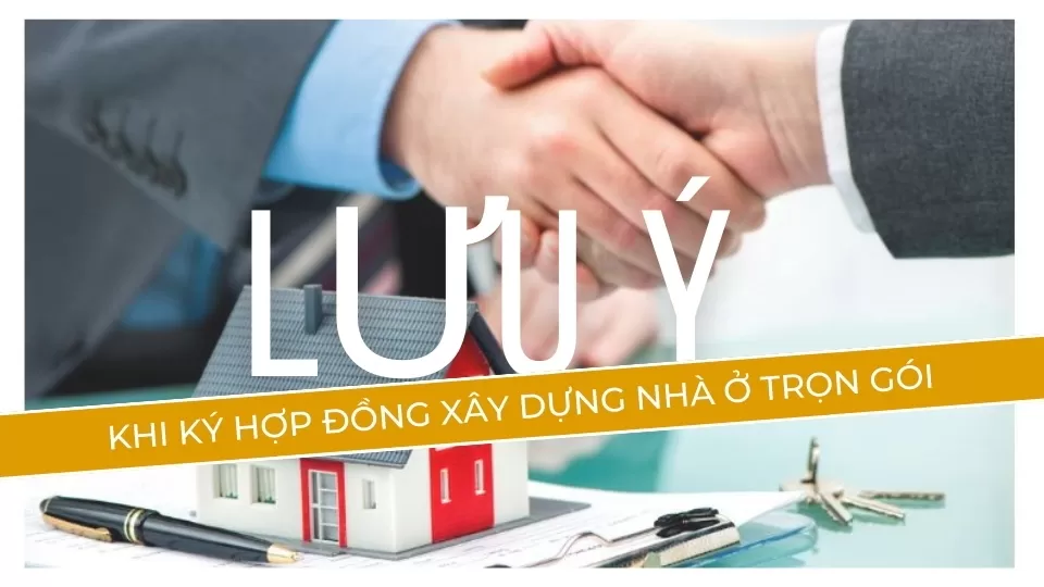 lưu ý khi ký hợp đồng xây dựng nhà ở