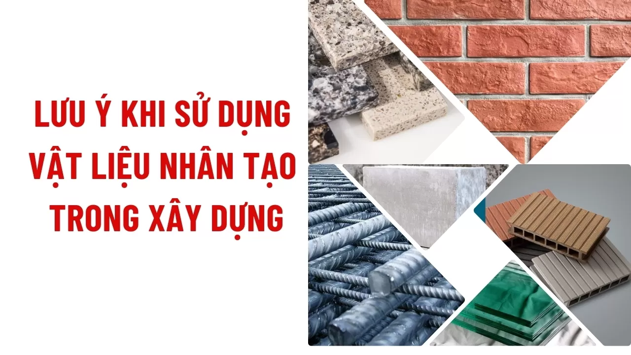 Những lưu ý khi sử dụng vật liệu nhân tạo trong xây dựng
