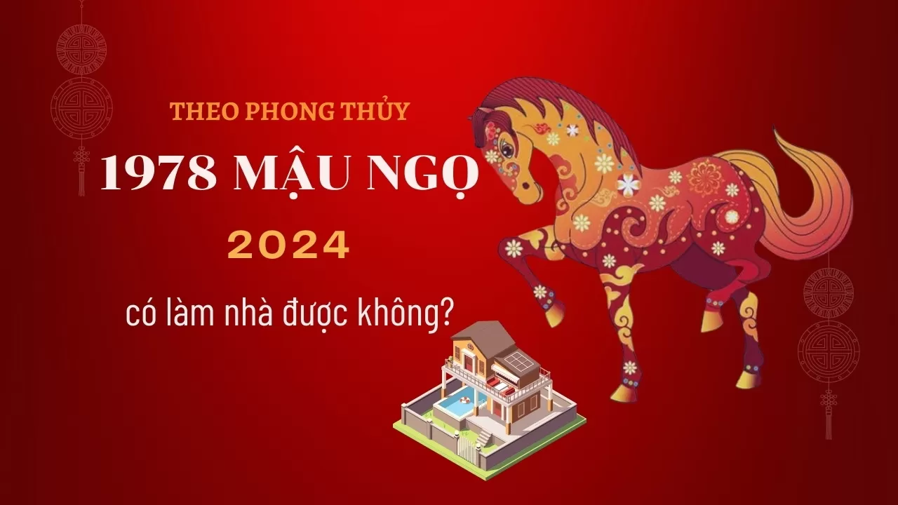 tuổi Mậu Ngọ năm 2024 có làm nhà được không