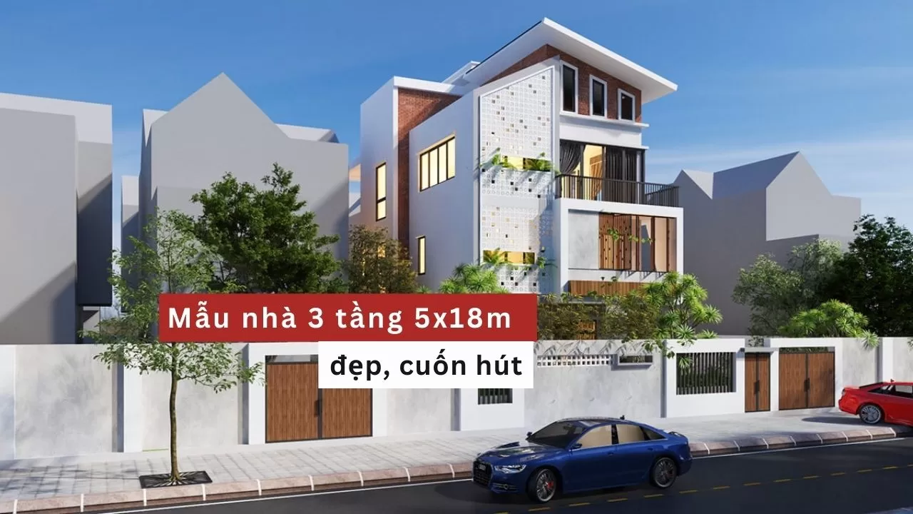 Tổng hợp những mẫu nhà 5x18m 3 tầng dẫn đầu xu hướng