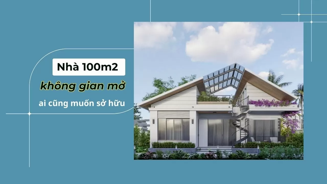 Nhà 100m2 không gian mở vô cùng thông thoáng, đẹp mắt